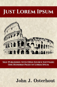 Just Lorem Ipsum: Self-Publishing With Open-Source Software: One Hunderd Pages of Lorem Ipsum John J. Osterhout Author