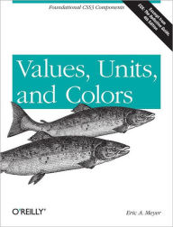 Values, Units, and Colors: Foundational CSS3 Components Eric Meyer Author