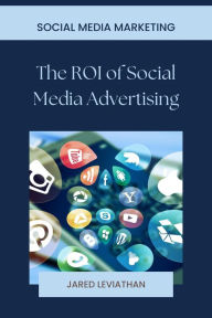 The ROI of Social Media Advertising Jared Leviathan Author