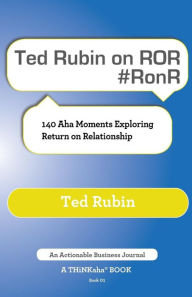 Ted Rubin on Ror #Ronr: 140 AHA Moments Exploring Return on Relationship Ted Rubin Author