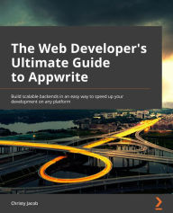 The Web Developer's Ultimate Guide to Appwrite: Build scalable backends in an easy way to speed up your development on any platform Christy Jacob Auth