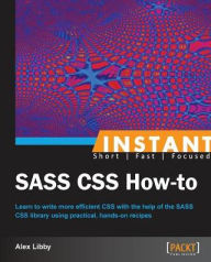 Instant SASS CSS How-to Alex Libby Author