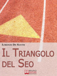 Il Triangolo del Seo. Ottimizzare il Tuo Sito per il Posizionamento sui Motori di Ricerca. (Ebook Italiano - Anteprima Gratis): Ottimizzare il Tuo Sit