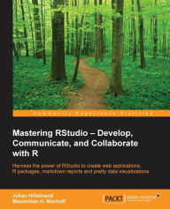 Mastering RStudio: Harness the power of RStudio to create web applications, R packages, markdown reports and pretty data visualizations Julian Hillebr