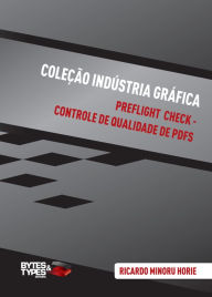 Coleção Indústria Gráfica Preflight Check - Controle de qualidade de PDFs Ricardo Minoru Horie Author