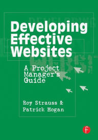 Developing Effective Websites: A Project Manager's Guide Roy Strauss Author