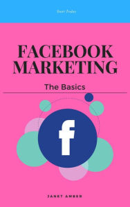 Facebook Marketing: The Basics Janet Amber Author