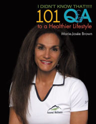 I Didn't Know That!!!!!: 101 Q&A to a Healthier Lifestyle Marie-Josee Brown Author