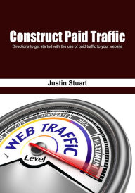 Construct paid traffic: Directions to get started Justin Stuart Author