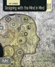 Designing with the Mind in Mind: Simple Guide to Understanding User Interface Design Guidelines Jeff Johnson Author