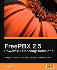 FreePBX 2.5 Powerful Telephony Solutions Alex Robar Author