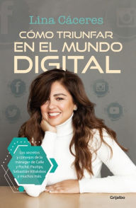 Cómo triunfar en el mundo digital Lina Cáceres Author