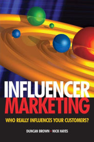Influencer Marketing: Who Really Influences Your Customers? Duncan Brown Author