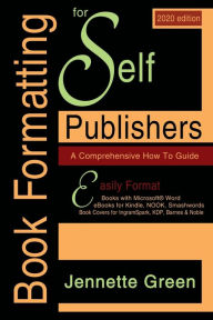 Book Formatting for Self-Publishers, a Comprehensive How to Guide: 2020 Edition for PC: Easily format print books and eBooks with Microsoft Word for K