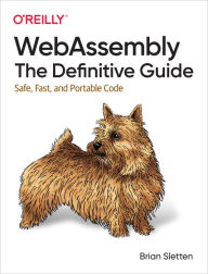 WebAssembly: The Definitive Guide: Safe, Fast, and Portable Code Brian Sletten Author