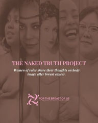The Naked Truth Project: Women of color share their thoughts on body image after breast cancer For the Breast of Us Author