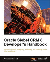 Oracle Siebel Crm 8 Developer's Handbook Alexander Hansal Author
