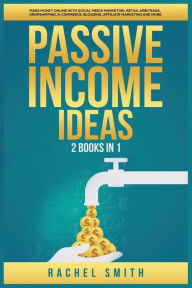 Passive Income Ideas: 2 Books in 1: Make Money Online with Social Media Marketing, Retail Arbitrage, Dropshipping, E-Commerce, Blogging, Affiliate Mar