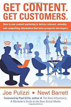 Get Content. Get Customers : How to use content marketing to deliver relevant, valuable, and compelling information that turns prospects into Buyers