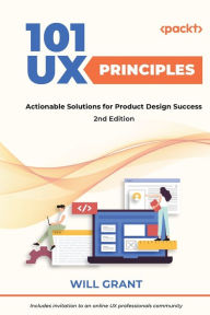 101 UX Principles - Second Edition: Actionable Solutions for Product Design Success Will Grant Author