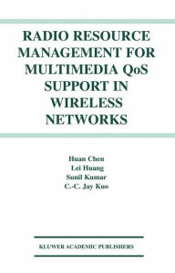 Radio Resource Management for Multimedia QoS Support in Wireless Networks Huan Chen Author
