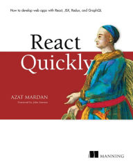 React Quickly: Painless web apps with React, JSX, Redux, and GraphQL Azat Mardan Author