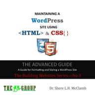 MAINTAINING A WordPress Site Using HTML & CSS: The Advance Guide: A Guide for Formatting and Styling a WordPress Site Shere L.H. McClamb Author