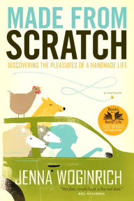 Made from Scratch: Discovering the Pleasures of a Handmade Life Jenna Woginrich Author