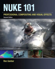 Nuke 101: Professional Compositing and Visual Effects Ron Ganbar Author