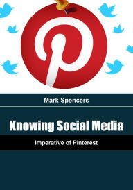 Knowing Social Media: Imperative of Pinterest Mark Spencers Author