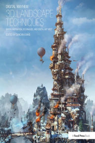 Digital Mayhem 3D Landscape Techniques: Where Inspiration, Techniques and Digital Art meet Duncan Evans Editor