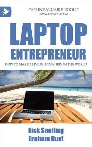 Laptop Entrepreneur, How To Make A Living Anywhere In The World Nick Snelling Author