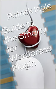 Guide to the Smarty for Wordpress Plugin Patrick Ingle Author