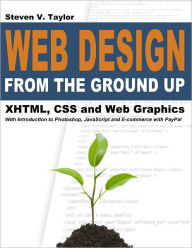 Web Design from the Ground Up: XHTML, CSS and Web Graphics Steven V. Taylor Author