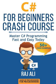 C#: C# For Beginners Crash Course: Master C# Programming Fast and Easy Today Raj Ali Author