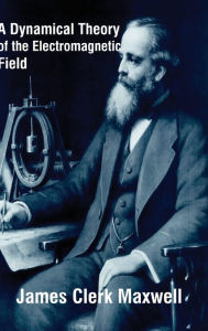 A Dynamical Theory of the Electromagnetic Field James Clerk Maxwell Author