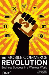 The Mobile Commerce Revolution: Business Success in a Wireless World Tim Hayden Author