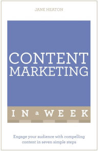 Content Marketing In A Week: Engage Your Audience With Compelling Content In Seven Simple Steps Jane Heaton Author