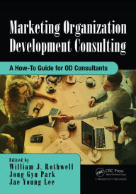 Marketing Organization Development: A How-To Guide for OD Consultants William J Rothwell Author