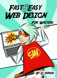 Fast & Easy Web Design for Writers K. Ferrin Author