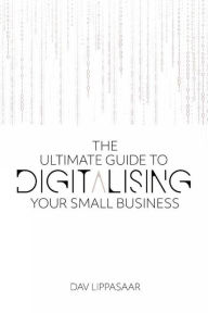 The Ultimate Guide to Digitalizing Your Small Business Dav Lippasaar Author