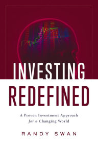 Investing Redefined: A Proven Investment Approach for a Changing World Randy Swan Author