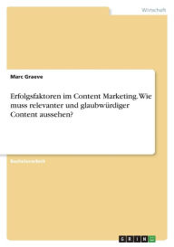 Erfolgsfaktoren im Content Marketing. Wie muss relevanter und glaubwürdiger Content aussehen? Marc Graeve Author