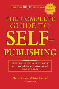 The Complete Guide to Self-Publishing: Everything You Need to Know to Write, Publish, Promote and Sell Your Own Book Marilyn Ross Author