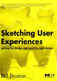 Sketching User Experiences: Getting the Design Right and the Right Design Bill Buxton Author