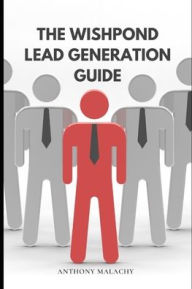The Wishpond lead generation guide Anthony Malachy Author