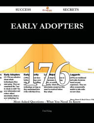 Early Adopters 176 Success Secrets - 176 Most Asked Questions On Early Adopters - What You Need To Know Fred King Author