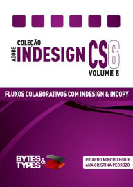 Coleção Adobe InDesign CS6 - Fluxos Colaborativos com InDesign e InCopy Ricardo Minoru Horie Author