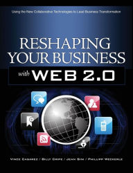 Reshaping Your Business with Web 2.0: Using New Social Technologies to Lead Business Transformation Vince Casarez Author