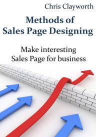 Methods of Sales Page Designing: Make interesting Sales Page for business Chris Clayworth Author